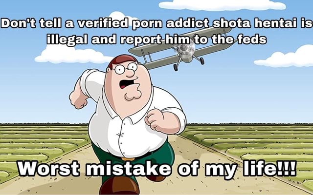 Don't tell verifiedtporn addict shota hentai is illegal and report-him to the feds Worst mistake of my life ea - iFunny